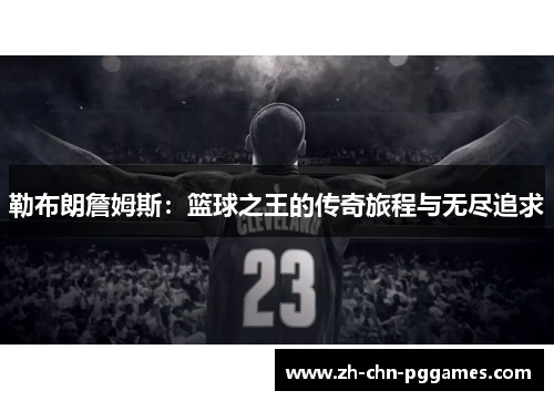 勒布朗詹姆斯：篮球之王的传奇旅程与无尽追求